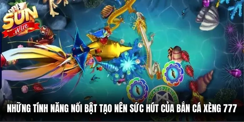 Những tính năng nổi bật tạo nên sức hút của bắn cá xèng 777
