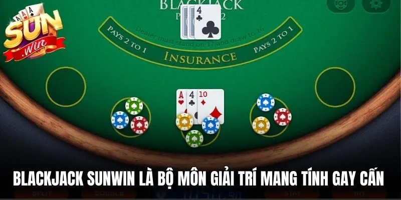 Blackjack Sunwin là bộ môn giải trí mang tính gay cấn cực cao