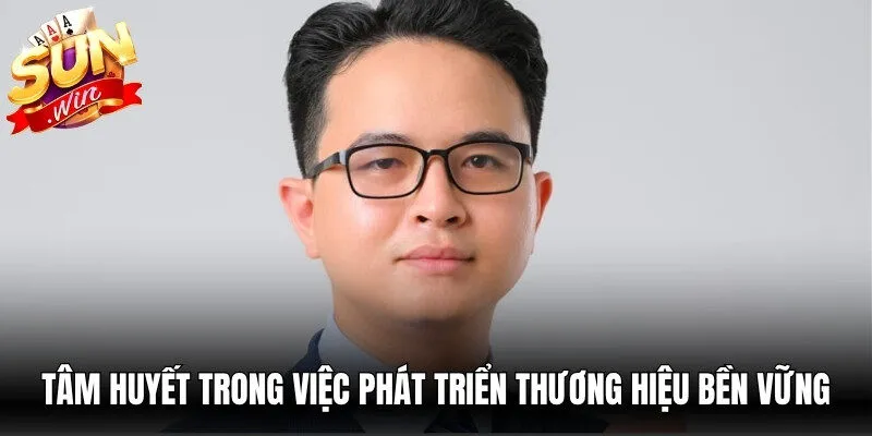 Tâm huyết trong việc phát triển thương hiệu bền vững