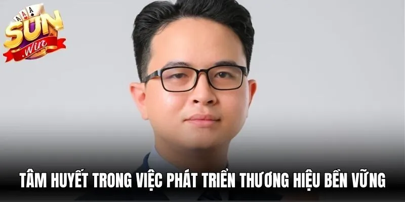 Tâm huyết trong việc phát triển thương hiệu bền vững
