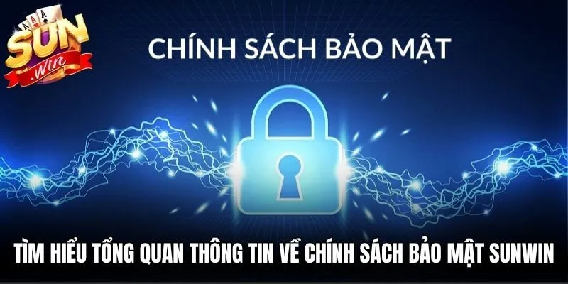 Tìm hiểu tổng quan thông tin về chính sách bảo mật Sunwin