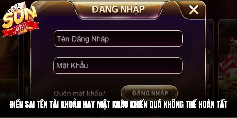 Điền sai tên tài khoản hay mật khẩu khiến quá trình đăng nhập không thể hoàn tất