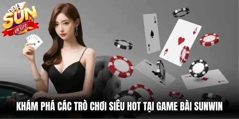 Khám phá các trò chơi siêu hot tại game bài Sunwin