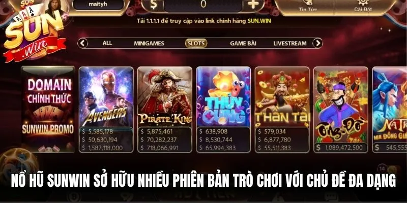 Nổ hũ Sunwin sở hữu nhiều phiên bản trò chơi với chủ đề đa dạng