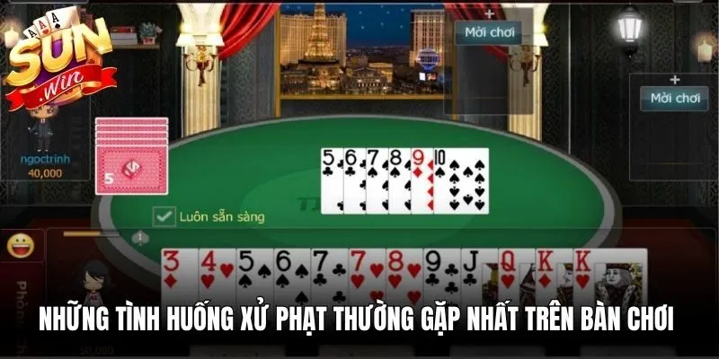 Những tình huống xử phạt thường gặp nhất trên bàn chơi bài tiến lên